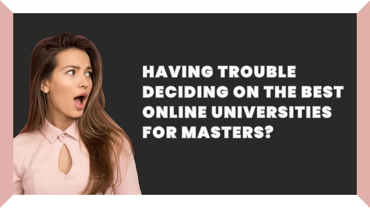 this picture idicates a girl shockingly seeing a text that is, Having trouble deciding on the best online universities for masters